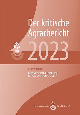 Der kritische Agrarbericht 2023 - Schwerpunkt: Landwirtschaft & Ernährung für eine Welt im Umbruch